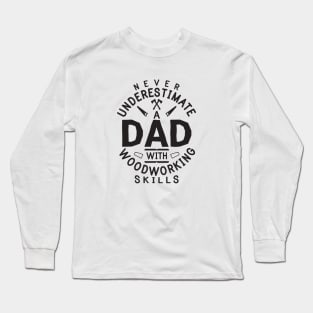 Never Underestimate Dad With Woodworking Skills Funny Woodworker Gift Long Sleeve T-Shirt